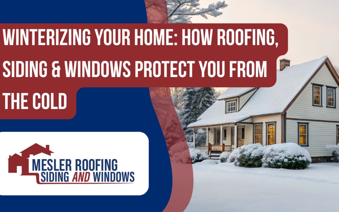 Winterizing Your Home: How Roofing, Siding & Windows Protect You from the Cold