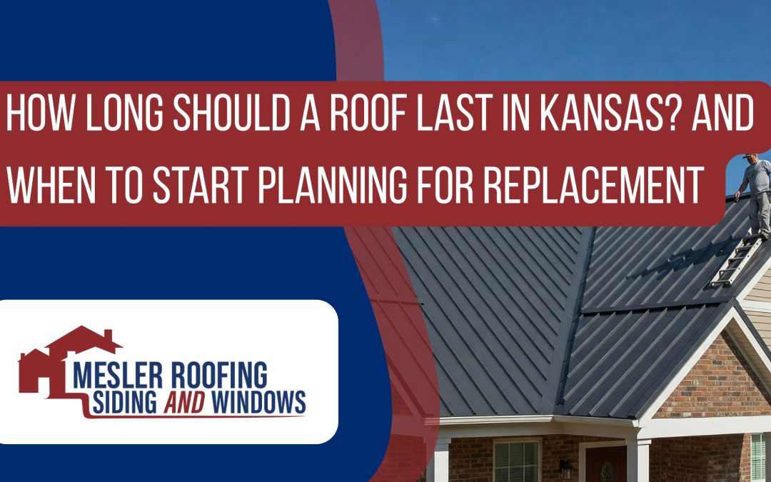 How Long Should a Roof Last in Kansas? And When to Start Planning for Replacement