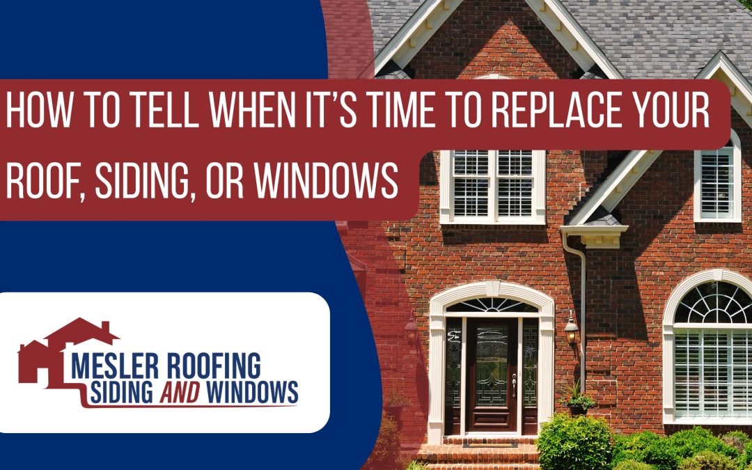 How to Tell When It’s Time to Replace Your Roof, Siding, or Windows