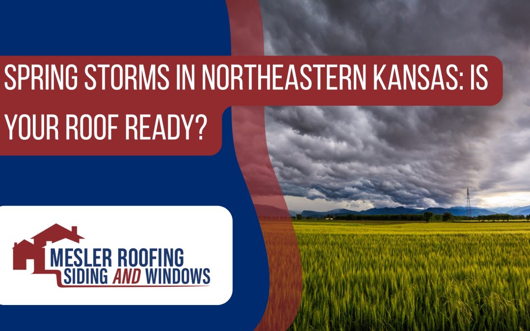 Spring Storms in Northeastern Kansas: Is Your Roof Ready?